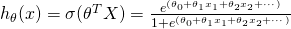 h_\theta(x)=\sigma(\theta^T X)=\frac{e^{(\theta_0 + \theta_1 x_1 + \theta_2 x_2 + \cdots)}}{1 + e^{(\theta_0 + \theta_1 x_1 + \theta_2 x_2 + \cdots)}}