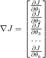 \nabla J = \left [ \begin{matrix}\frac{\partial J}{\partial\theta_1} \\ \frac{\partial J}{\partial\theta_2} \\ \frac{\partial J}{\partial\theta_3} \\ \cdots \\ \frac{\partial J}{\partial\theta_k}\end{matrix} \right ]