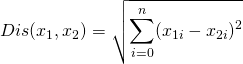 Dis(x_1, x_2) = \sqrt{\displaystyle\sum_{i=0}^{n} (x_{1i} - x_{2i})^2}
